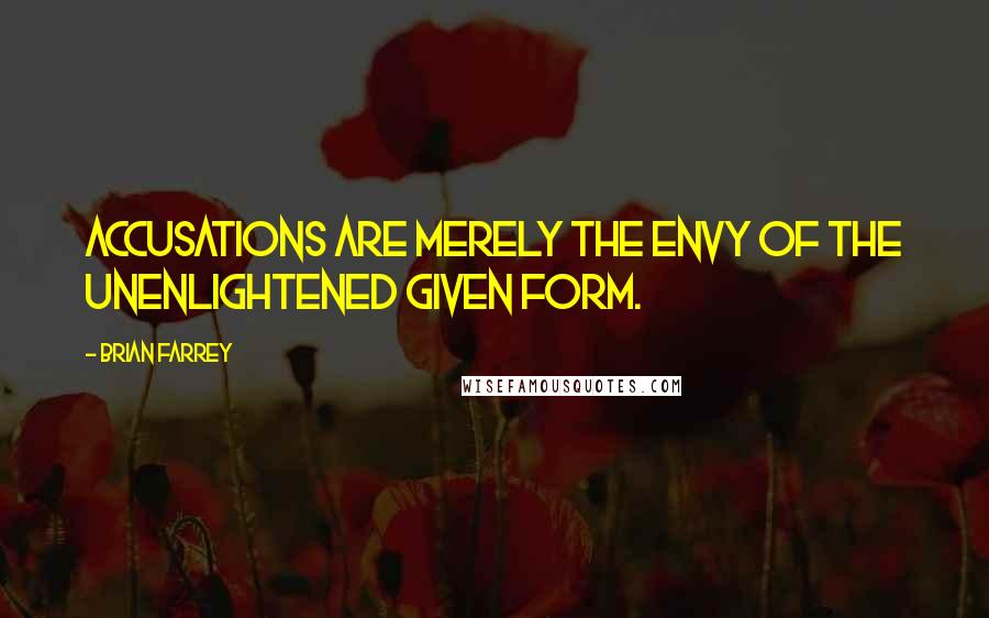 Brian Farrey Quotes: Accusations are merely the envy of the unenlightened given form.