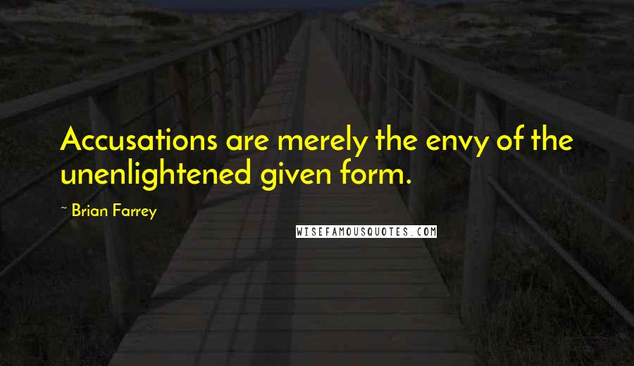 Brian Farrey Quotes: Accusations are merely the envy of the unenlightened given form.