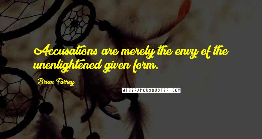 Brian Farrey Quotes: Accusations are merely the envy of the unenlightened given form.