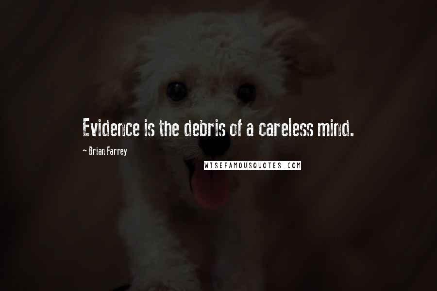 Brian Farrey Quotes: Evidence is the debris of a careless mind.