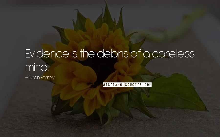 Brian Farrey Quotes: Evidence is the debris of a careless mind.