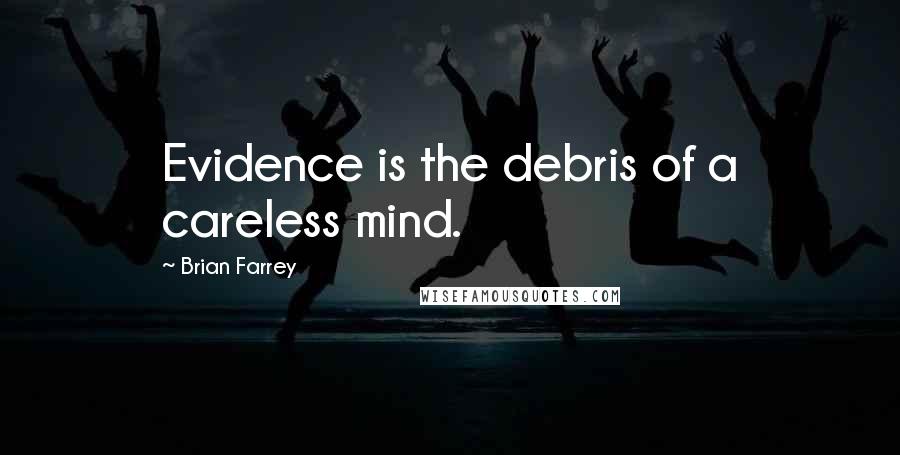 Brian Farrey Quotes: Evidence is the debris of a careless mind.