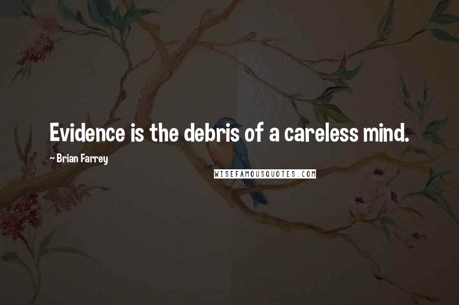 Brian Farrey Quotes: Evidence is the debris of a careless mind.