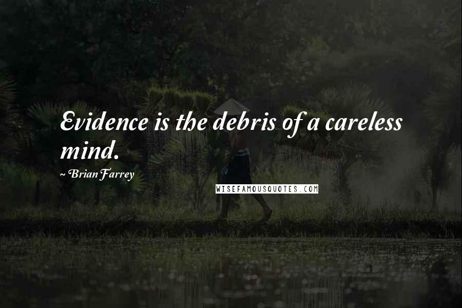 Brian Farrey Quotes: Evidence is the debris of a careless mind.