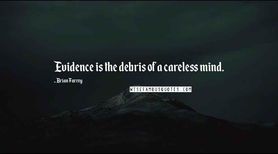 Brian Farrey Quotes: Evidence is the debris of a careless mind.