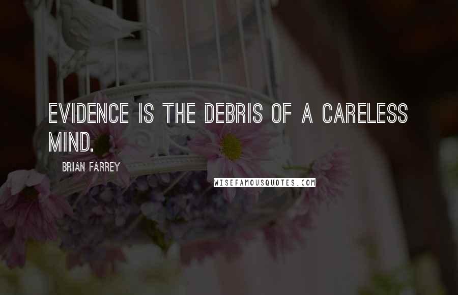 Brian Farrey Quotes: Evidence is the debris of a careless mind.