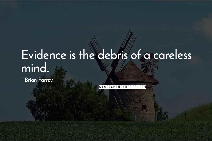 Brian Farrey Quotes: Evidence is the debris of a careless mind.