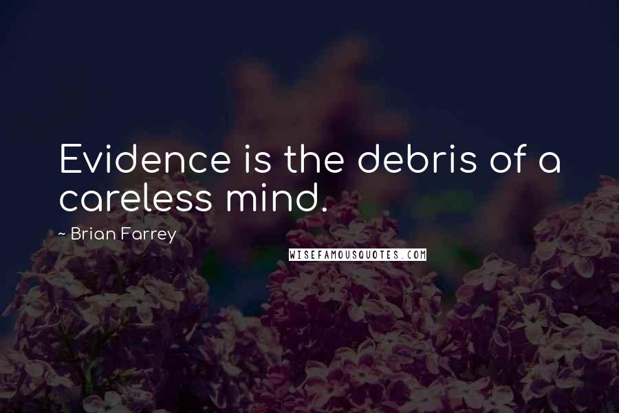 Brian Farrey Quotes: Evidence is the debris of a careless mind.