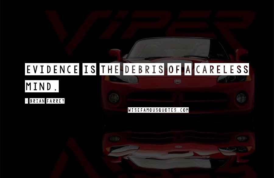 Brian Farrey Quotes: Evidence is the debris of a careless mind.