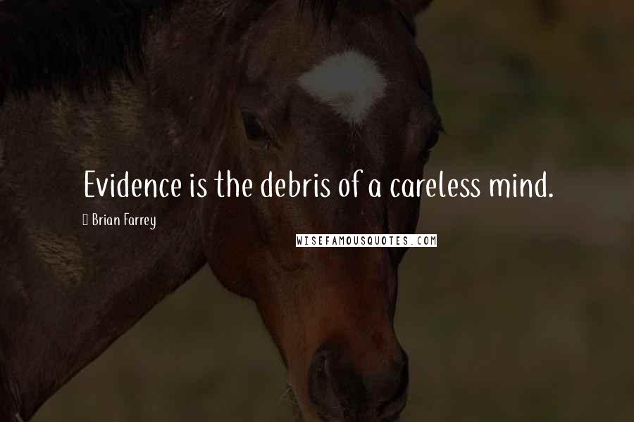 Brian Farrey Quotes: Evidence is the debris of a careless mind.