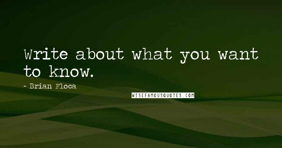 Brian Floca Quotes: Write about what you want to know.
