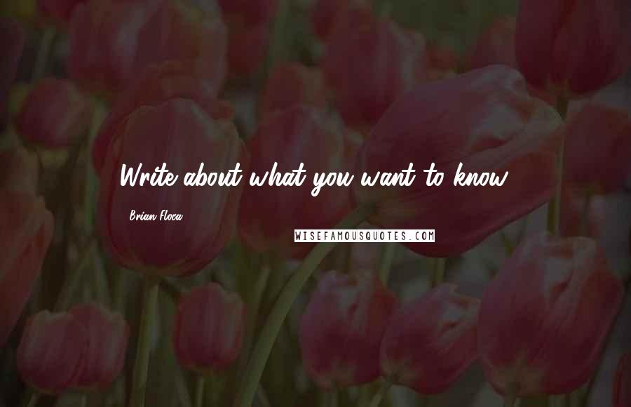 Brian Floca Quotes: Write about what you want to know.