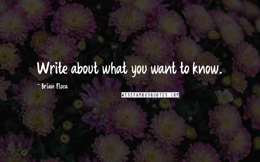 Brian Floca Quotes: Write about what you want to know.