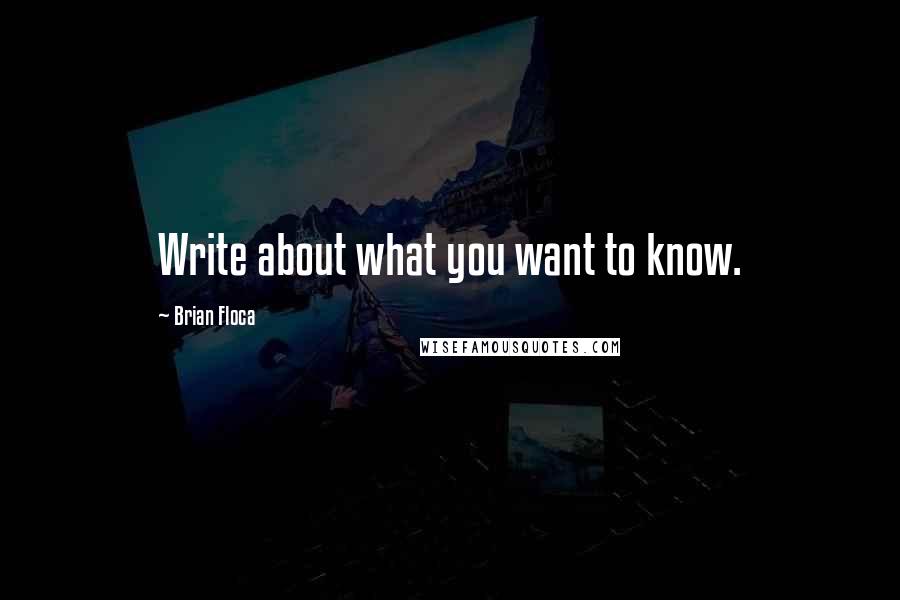 Brian Floca Quotes: Write about what you want to know.