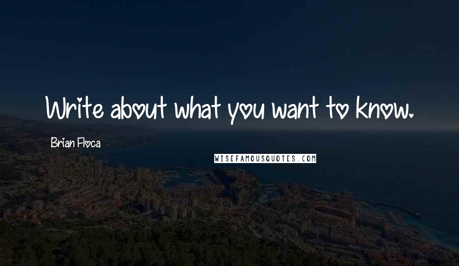 Brian Floca Quotes: Write about what you want to know.