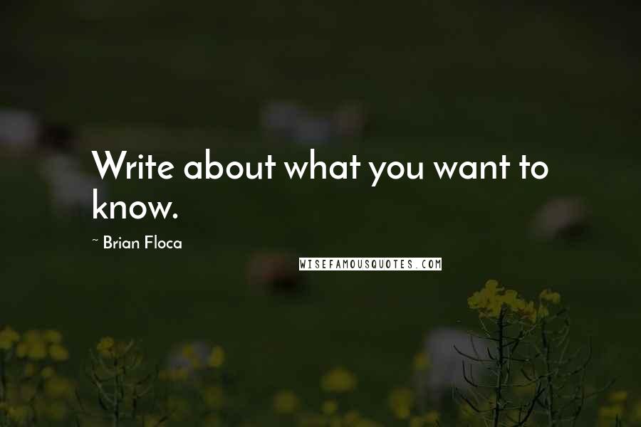 Brian Floca Quotes: Write about what you want to know.