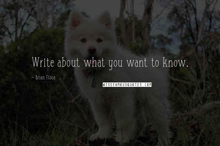 Brian Floca Quotes: Write about what you want to know.