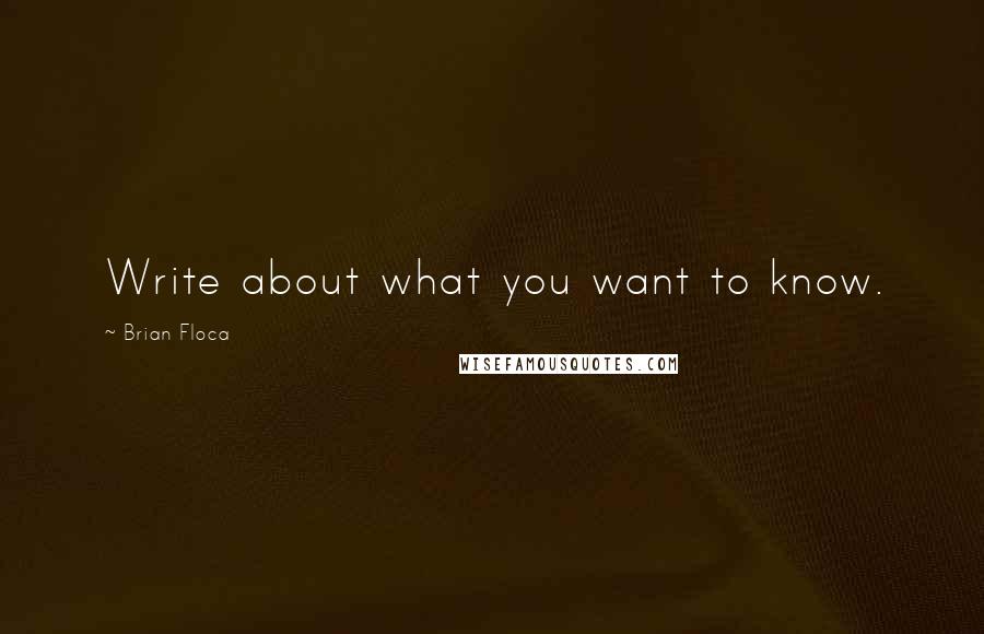 Brian Floca Quotes: Write about what you want to know.