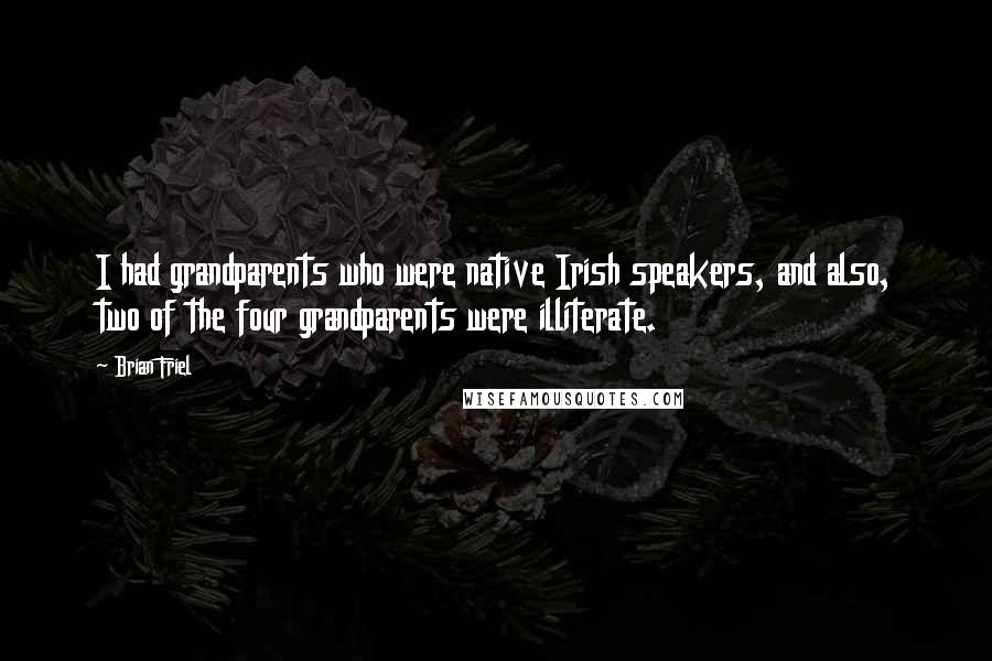 Brian Friel Quotes: I had grandparents who were native Irish speakers, and also, two of the four grandparents were illiterate.