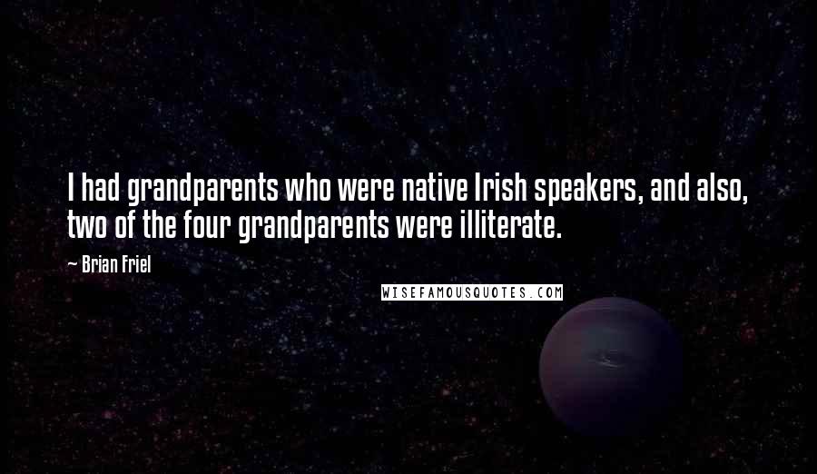 Brian Friel Quotes: I had grandparents who were native Irish speakers, and also, two of the four grandparents were illiterate.