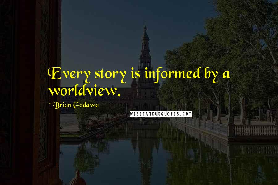 Brian Godawa Quotes: Every story is informed by a worldview.