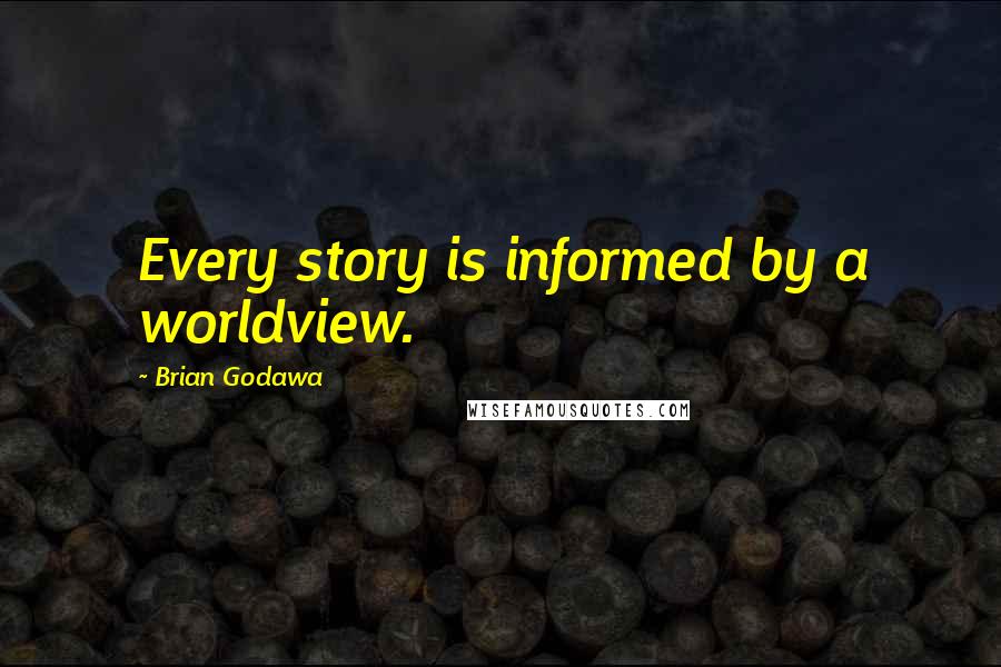Brian Godawa Quotes: Every story is informed by a worldview.