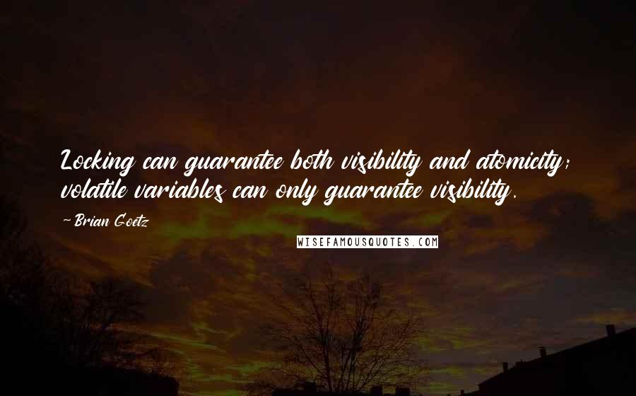 Brian Goetz Quotes: Locking can guarantee both visibility and atomicity; volatile variables can only guarantee visibility.