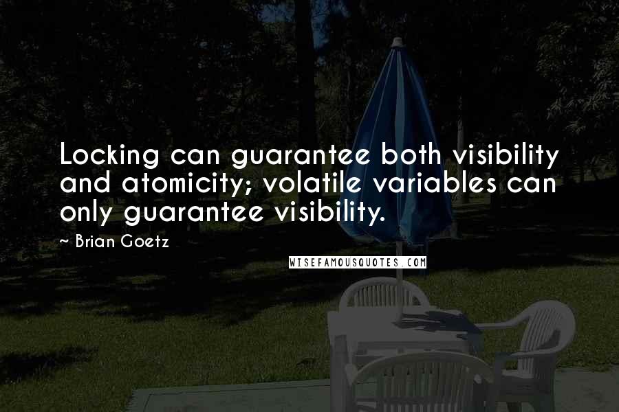 Brian Goetz Quotes: Locking can guarantee both visibility and atomicity; volatile variables can only guarantee visibility.