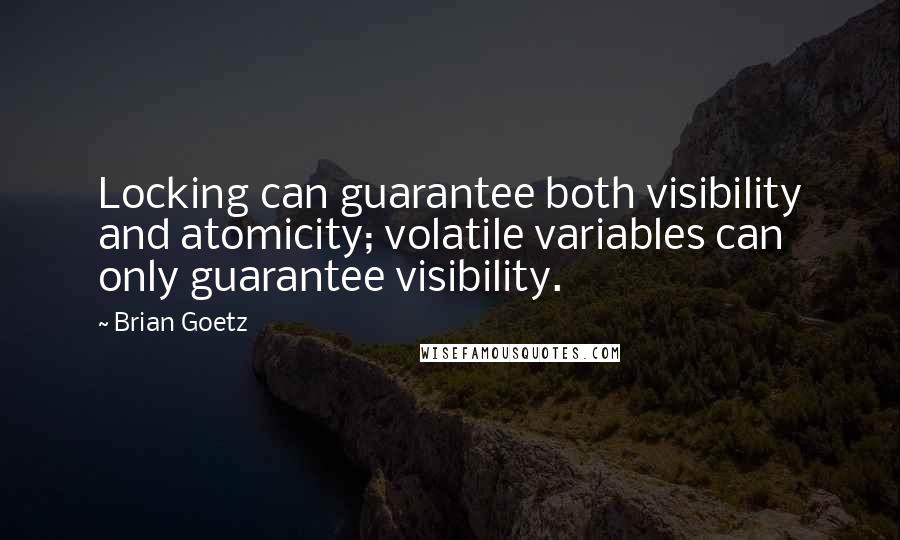 Brian Goetz Quotes: Locking can guarantee both visibility and atomicity; volatile variables can only guarantee visibility.