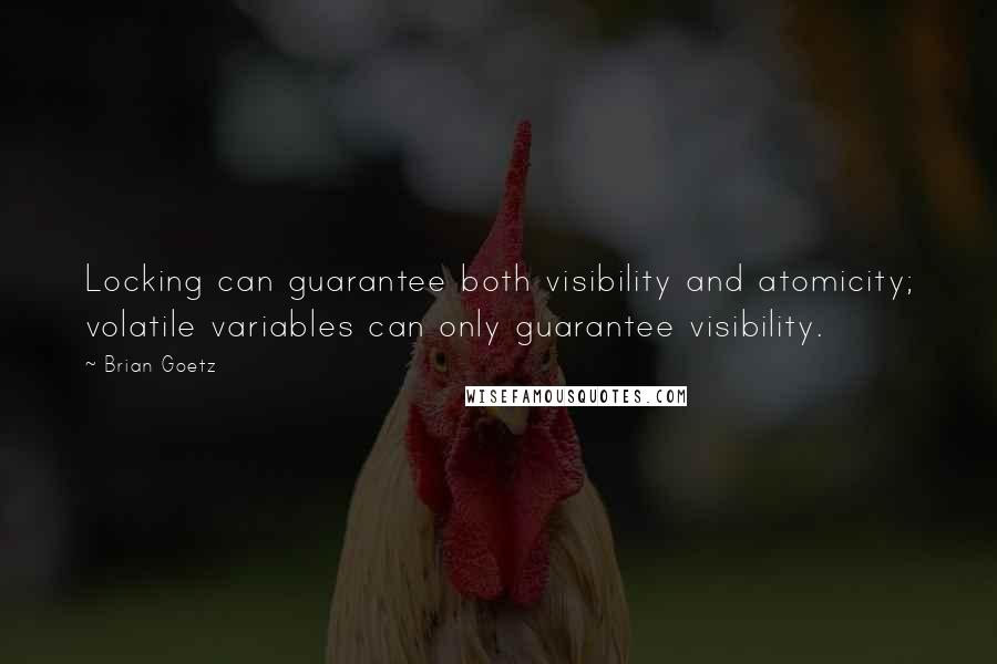 Brian Goetz Quotes: Locking can guarantee both visibility and atomicity; volatile variables can only guarantee visibility.