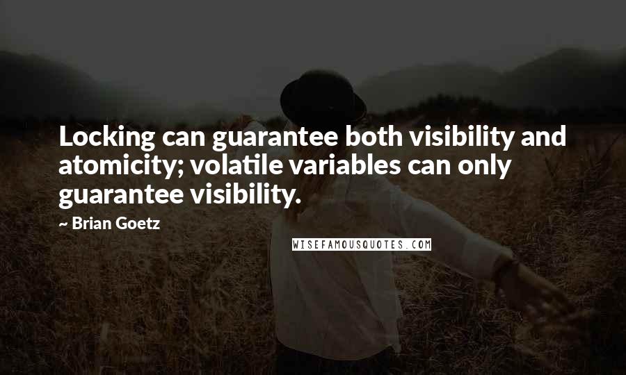 Brian Goetz Quotes: Locking can guarantee both visibility and atomicity; volatile variables can only guarantee visibility.