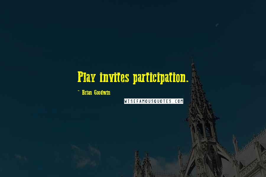 Brian Goodwin Quotes: Play invites participation.