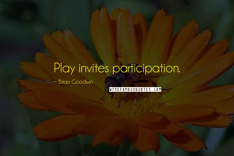 Brian Goodwin Quotes: Play invites participation.