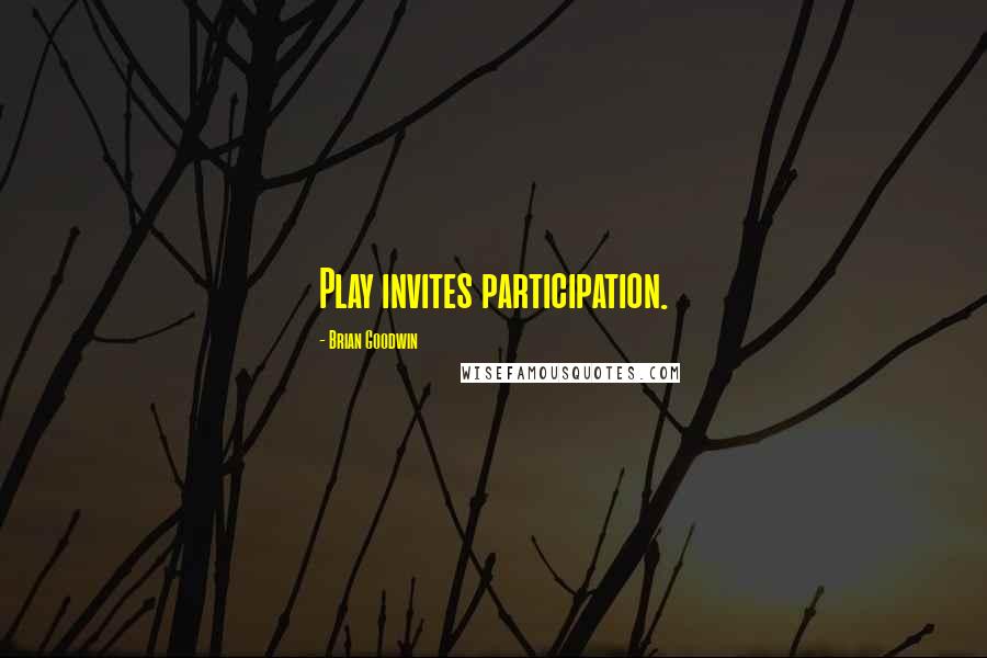 Brian Goodwin Quotes: Play invites participation.