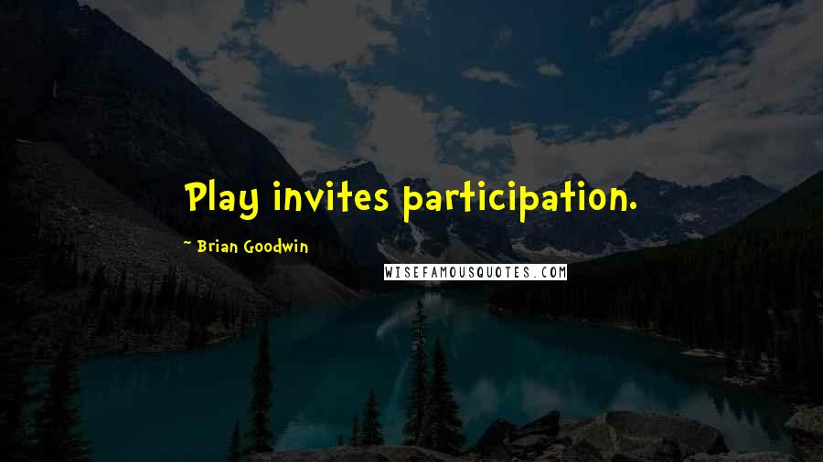 Brian Goodwin Quotes: Play invites participation.