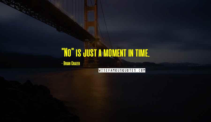 Brian Grazer Quotes: "No" is just a moment in time.