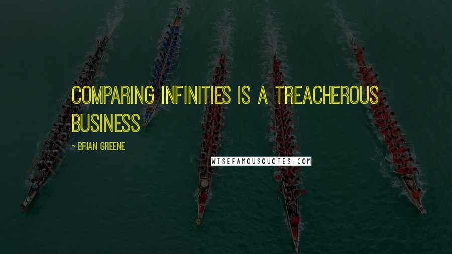 Brian Greene Quotes: Comparing infinities is a treacherous business
