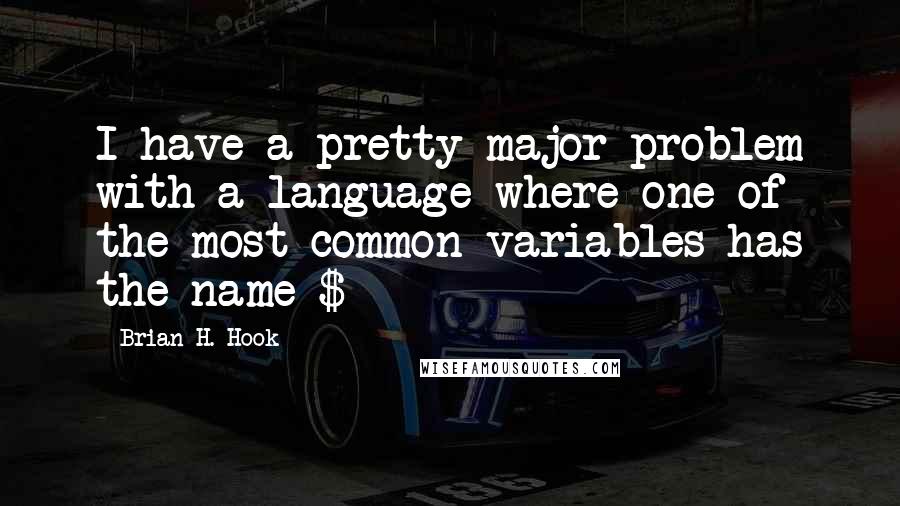 Brian H. Hook Quotes: I have a pretty major problem with a language where one of the most common variables has the name $_