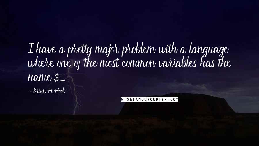 Brian H. Hook Quotes: I have a pretty major problem with a language where one of the most common variables has the name $_