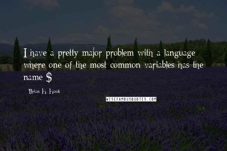 Brian H. Hook Quotes: I have a pretty major problem with a language where one of the most common variables has the name $_