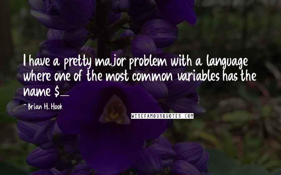 Brian H. Hook Quotes: I have a pretty major problem with a language where one of the most common variables has the name $_