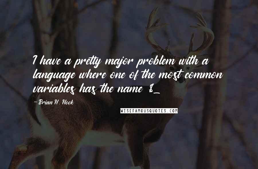 Brian H. Hook Quotes: I have a pretty major problem with a language where one of the most common variables has the name $_