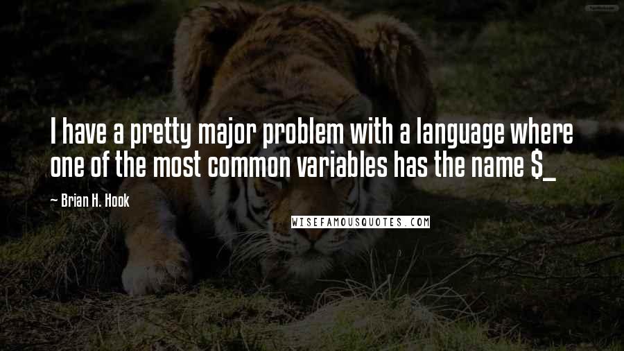 Brian H. Hook Quotes: I have a pretty major problem with a language where one of the most common variables has the name $_