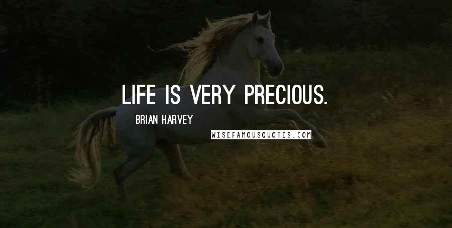 Brian Harvey Quotes: Life is very precious.