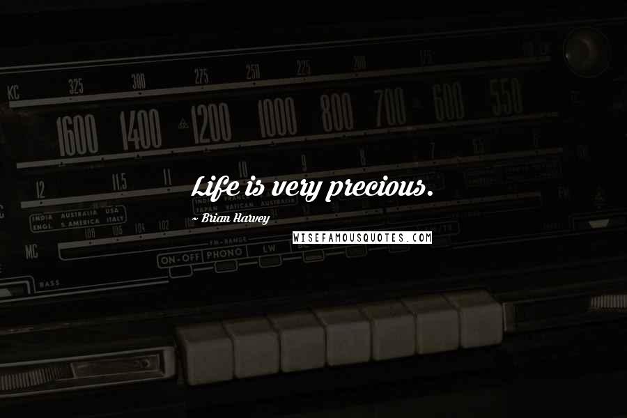 Brian Harvey Quotes: Life is very precious.