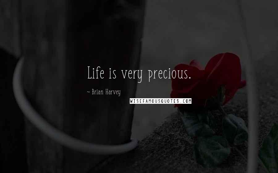 Brian Harvey Quotes: Life is very precious.