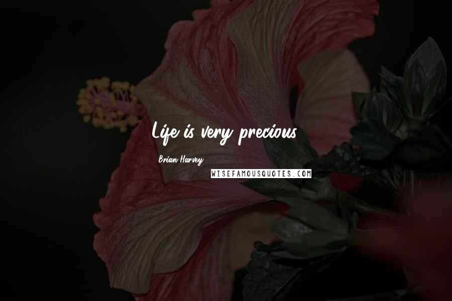 Brian Harvey Quotes: Life is very precious.