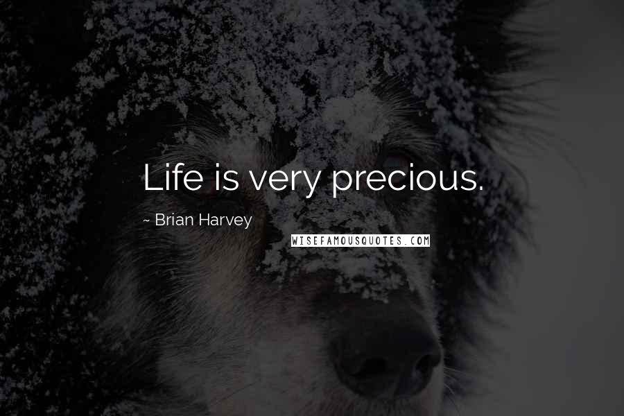 Brian Harvey Quotes: Life is very precious.