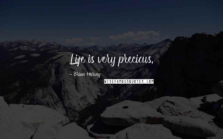 Brian Harvey Quotes: Life is very precious.