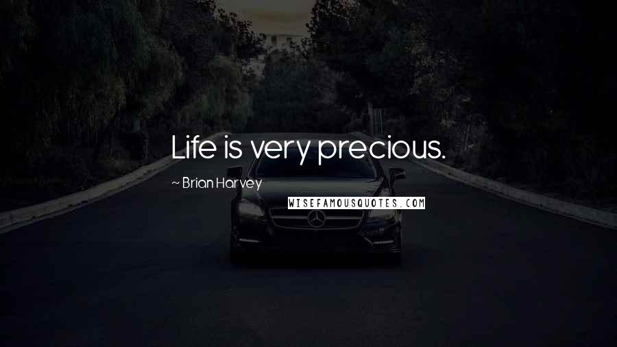 Brian Harvey Quotes: Life is very precious.
